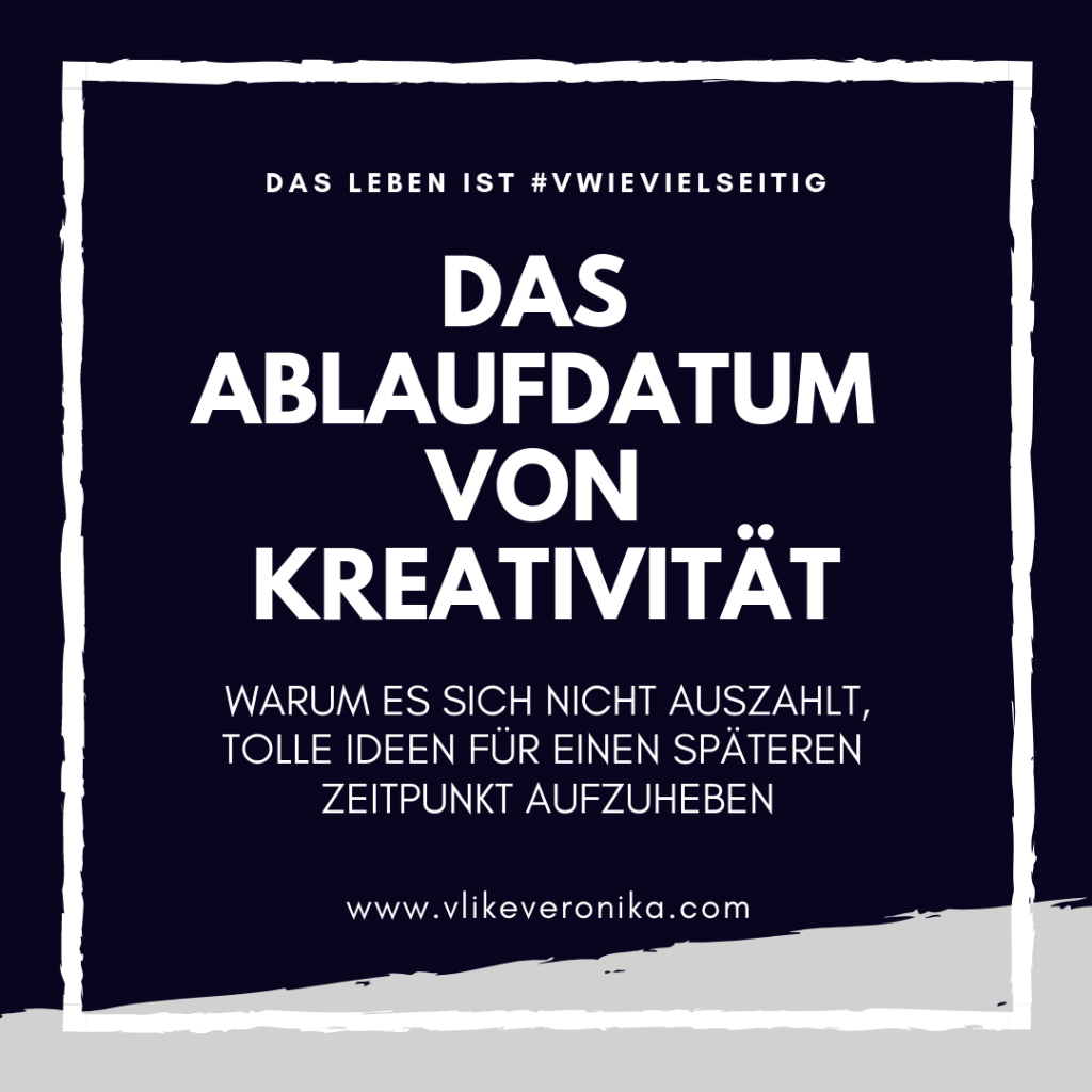 Alltagsthemen: Das Ablaufdatum von Kreativität - Bloggerin & Texterin VlikeVeronika schreibt