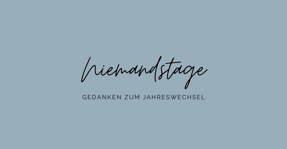 Niemandstage: Gedanken zum Jahreswechsel von Veronika Fischer, Bloggerin und Journalisting