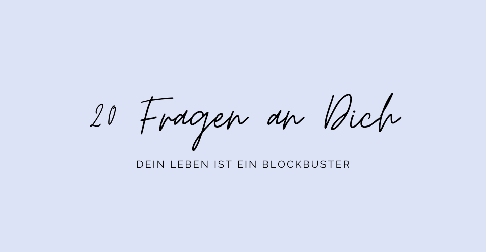 20 Fragen an Dich: Dein Leben ist ein Blockbuster