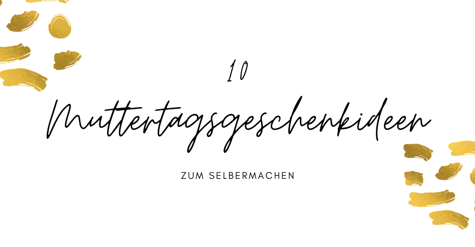 10 kreative, einfache und günstige Muttertagsgeschenkideen zum Selbermachen, die Du noch nicht kennst!