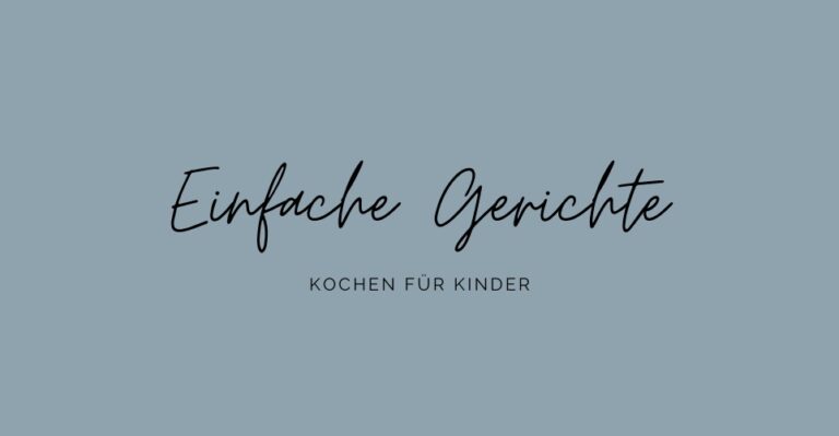 Einfache Gerichte für Kinder, die Kindern schmecken: Rezeptideen