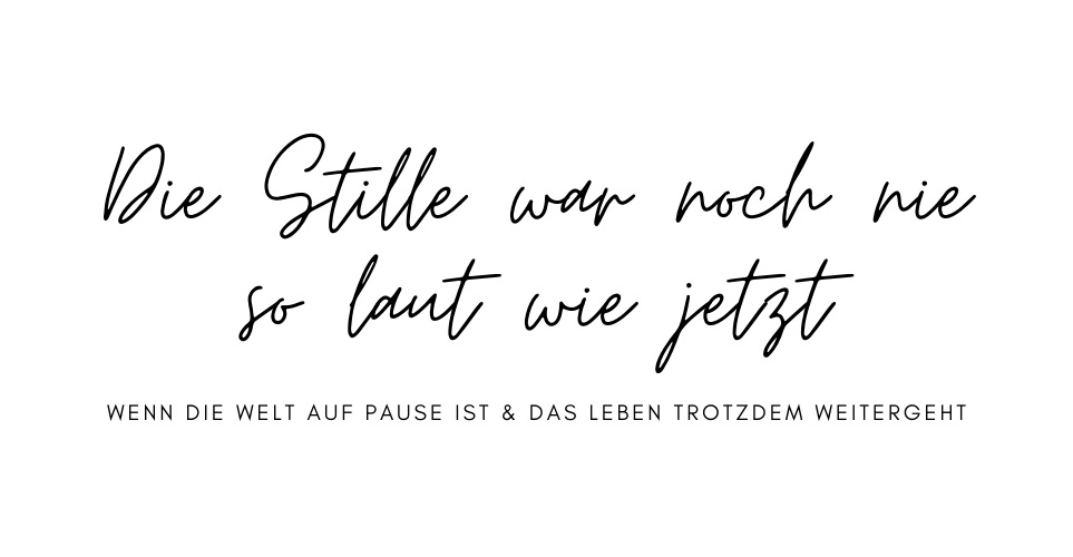 Die Stille war noch nie so laut wie jetzt: Gedanken einer Selbstständigen & Mutter zur Corona-Krise