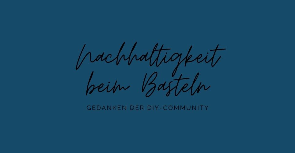 Basteln und Nachhaltigkeit - ist das ein Widerspruch?