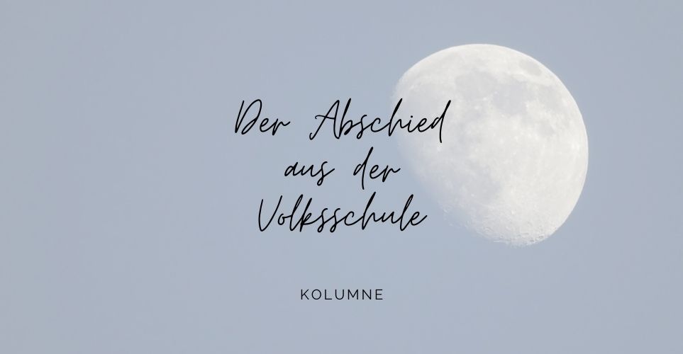 Eine Mama-Kolumne über die letzte Volksschulwoche des 1. Kindes.